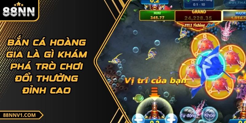 Bắn Cá Hoàng Gia Là Gì Khám Phá Trò Chơi Đổi Thưởng Đỉnh Cao