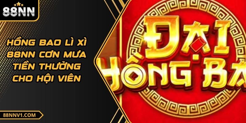 Hồng Bao Lì Xì 88NN Cơn Mưa Tiền Thưởng Cho Hội Viên