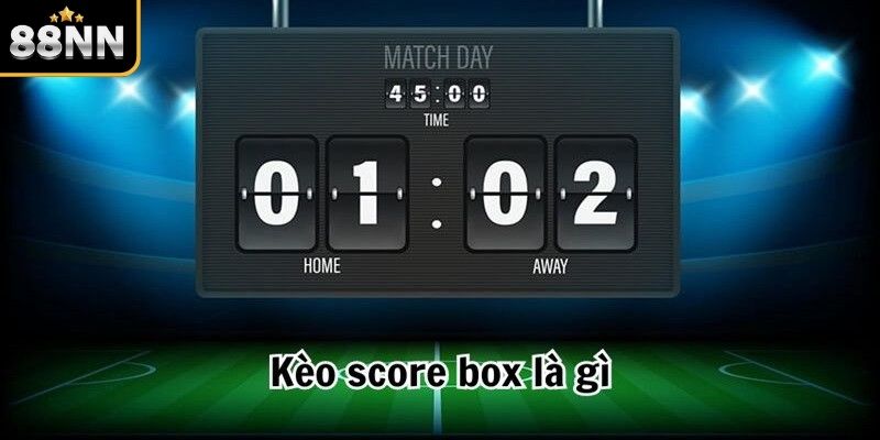 Tổng quan kèo chấp Score Box là gì? Tổng quan kèo chấp Score Box là gì?
