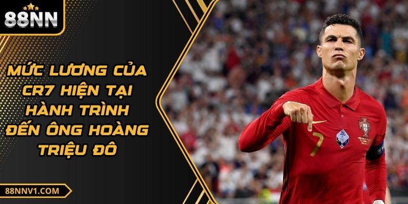 Mức Lương Của CR7 Hiện Tại Hành Trình Đến Ông Hoàng Triệu Đô
