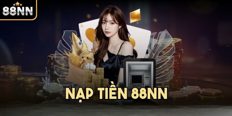 Vì sao nên nạp tiền 88NN? Vì sao nên nạp tiền 88NN?