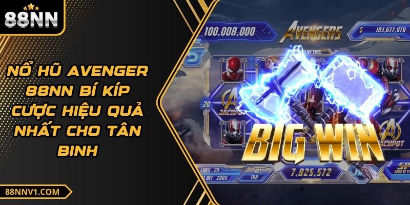 Nổ Hũ Avenger 88NN Bí Kíp Cược Hiệu Quả Nhất Cho Tân Binh