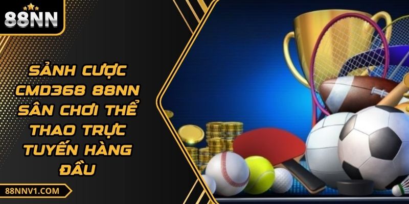 Sảnh Cược CMD368 88NN Sân Chơi Thể Thao Trực Tuyến Hàng Đầu