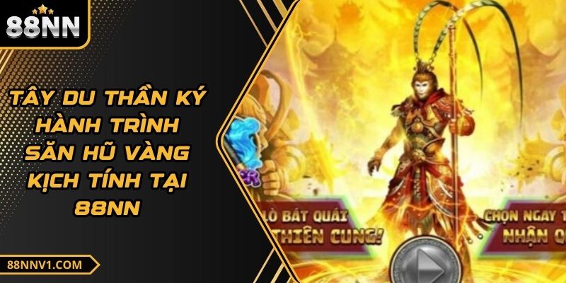 Tây Du Thần Ký Hành Trình Săn Hũ Vàng Kịch Tính tại 88NN