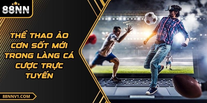 Thể Thao Ảo Cơn Sốt Mới Trong Làng Cá Cược Trực Tuyến