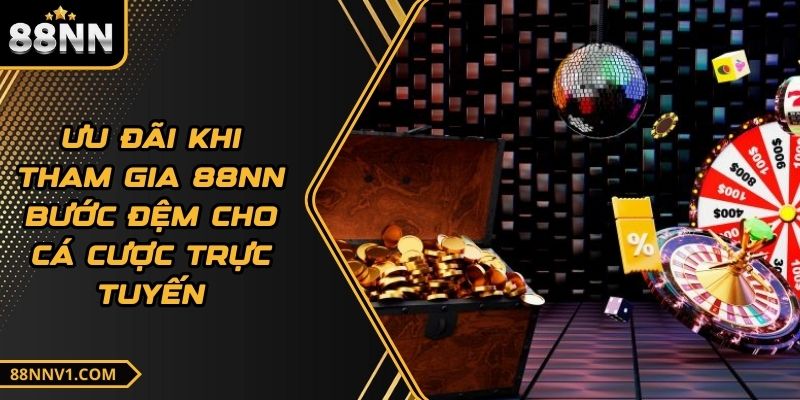 Ưu Đãi Khi Tham Gia 88NN Bước Đệm Cho Cá Cược Trực Tuyến