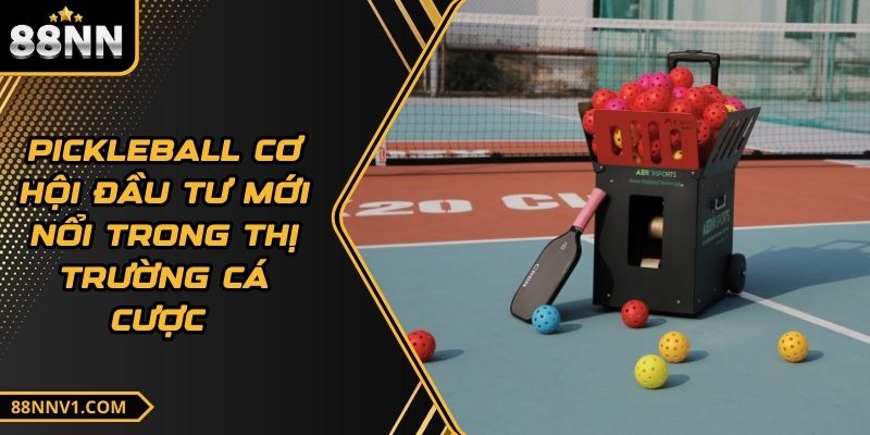 Pickleball Cơ Hội Đầu Tư Mới Nổi Trong Thị Trường Cá Cược  