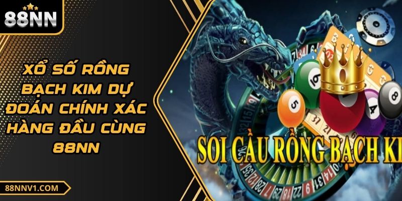 Xổ Số Rồng Bạch Kim Dự Đoán Chính Xác Hàng Đầu Cùng 88NN